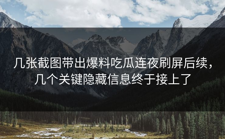 几张截图带出爆料吃瓜连夜刷屏后续,几个关键隐藏信息终于接上了